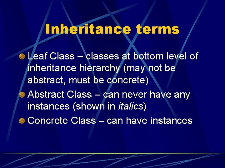 Inheritance terms Leaf Class – classes at bottom level of inheritance hierarchy (may not