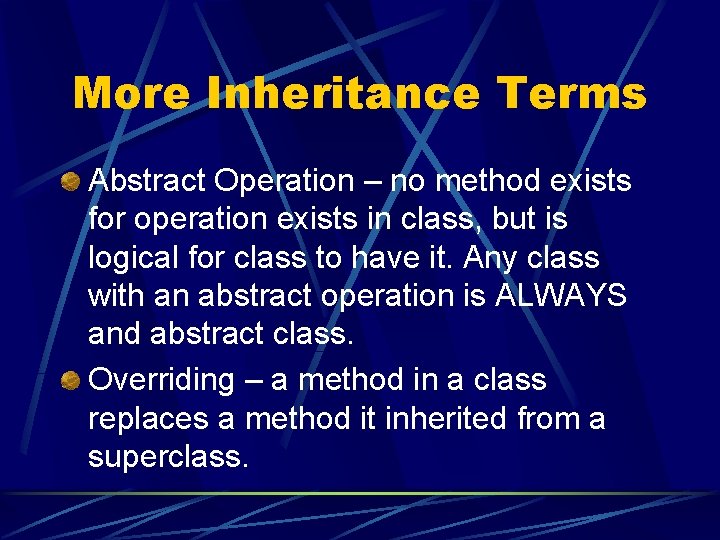 More Inheritance Terms Abstract Operation – no method exists for operation exists in class,
