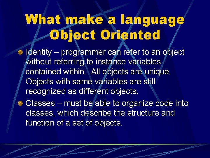 What make a language Object Oriented Identity – programmer can refer to an object