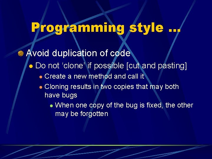 Programming style … Avoid duplication of code l Do not ‘clone’ if possible [cut