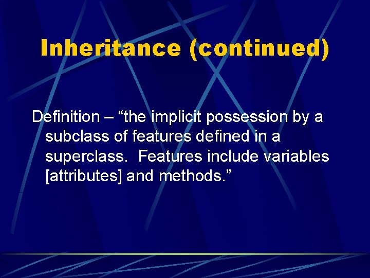 Inheritance (continued) Definition – “the implicit possession by a subclass of features defined in