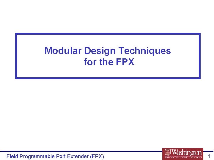 Modular Design Techniques for the FPX Field Programmable Port Extender (FPX) 1 