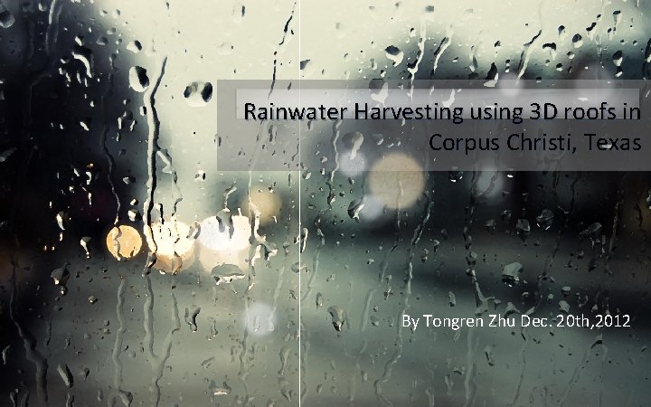 Rainwater Harvesting using 3 D roofs in Corpus Christi, Texas By Tongren Zhu Dec.