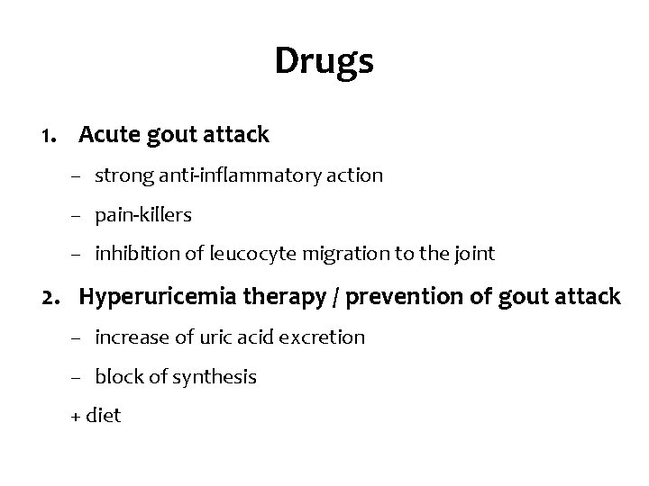 Drugs 1. Acute gout attack – strong anti-inflammatory action – pain-killers – inhibition of