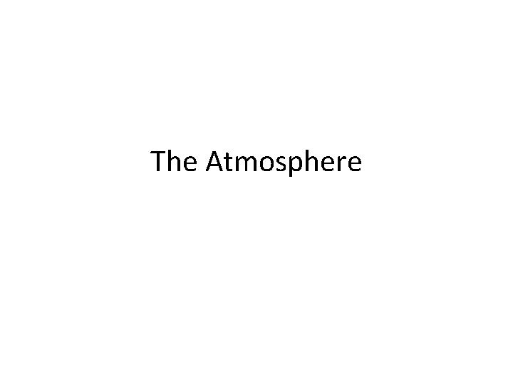 The Atmosphere The Atmosphere