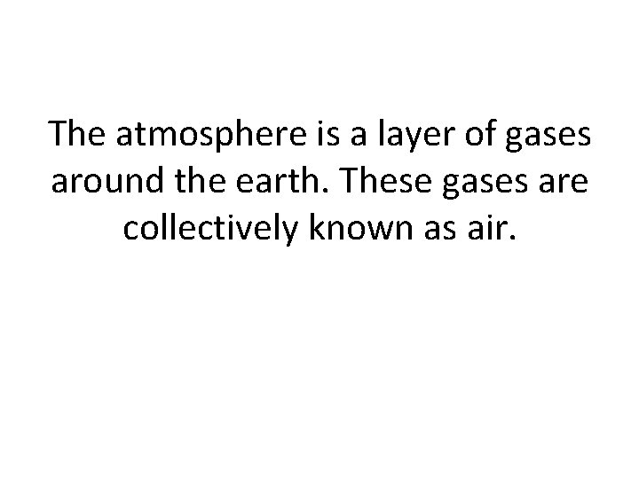 The atmosphere is a layer of gases around the earth. These gases are collectively The atmosphere is a layer of gases around the earth. These gases are collectively