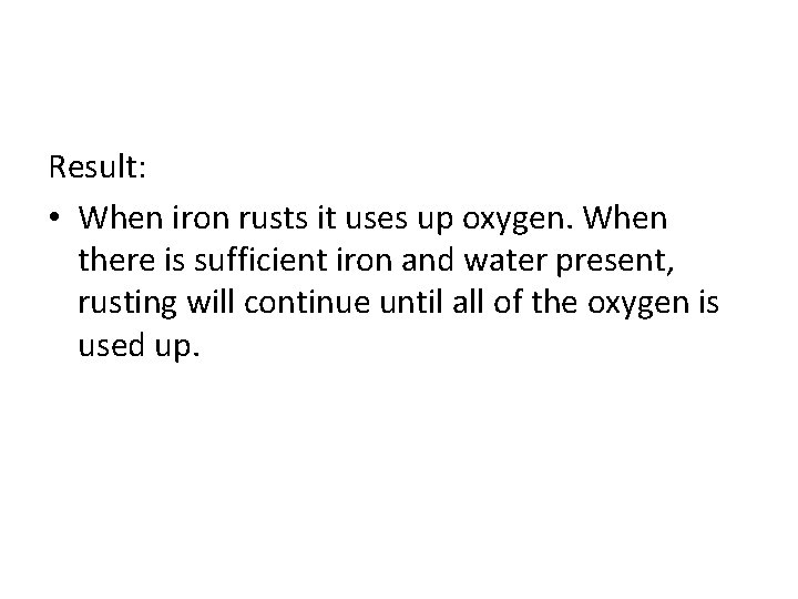 Result: • When iron rusts it uses up oxygen. When there is sufficient iron Result: • When iron rusts it uses up oxygen. When there is sufficient iron