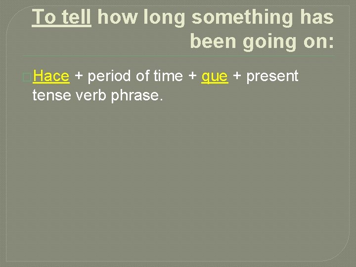 To tell how long something has been going on: �Hace + period of time