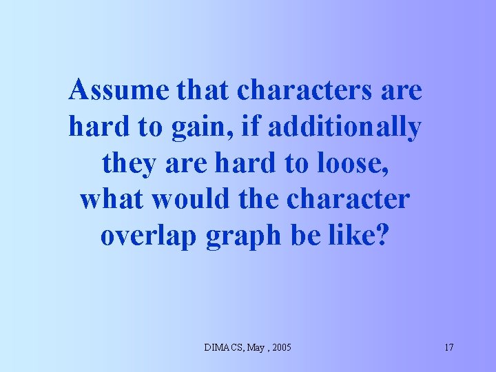 Assume that characters are hard to gain, if additionally they are hard to loose, Assume that characters are hard to gain, if additionally they are hard to loose,