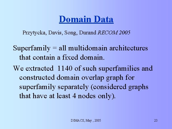 Domain Data Przytycka, Davis, Song, Durand RECOM 2005 Superfamily = all multidomain architectures that Domain Data Przytycka, Davis, Song, Durand RECOM 2005 Superfamily = all multidomain architectures that