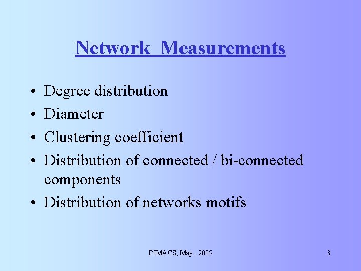 Network Measurements • • Degree distribution Diameter Clustering coefficient Distribution of connected / bi-connected Network Measurements • • Degree distribution Diameter Clustering coefficient Distribution of connected / bi-connected