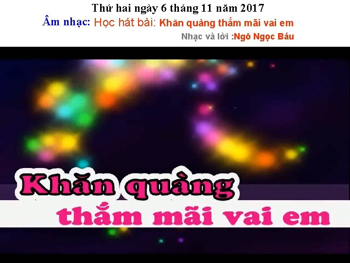 Thứ hai ngày 6 tháng 11 năm 2017 m nhạc: Học hát bài: Khăn