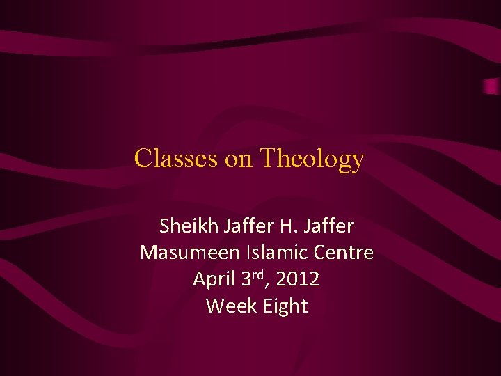 Classes on Theology Sheikh Jaffer H. Jaffer Masumeen Islamic Centre April 3 rd, 2012