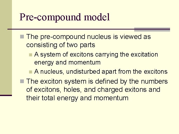 Pre-compound model n The pre-compound nucleus is viewed as consisting of two parts A