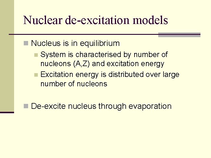 Nuclear de-excitation models n Nucleus is in equilibrium n System is characterised by number