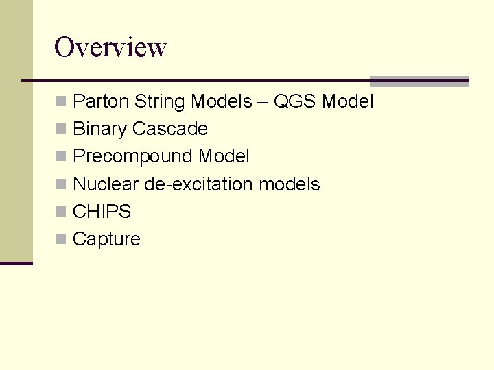 Overview n Parton String Models – QGS Model n Binary Cascade n Precompound Model