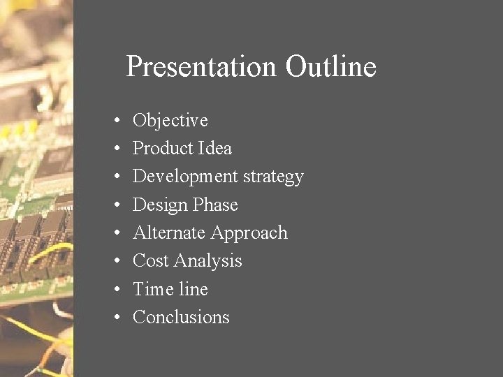 Presentation Outline • • Objective Product Idea Development strategy Design Phase Alternate Approach Cost