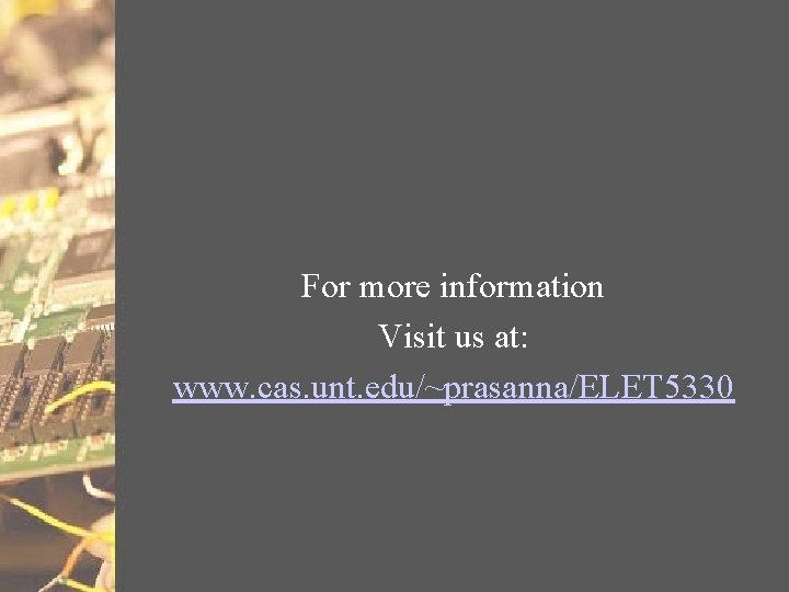 For more information Visit us at: www. cas. unt. edu/~prasanna/ELET 5330 