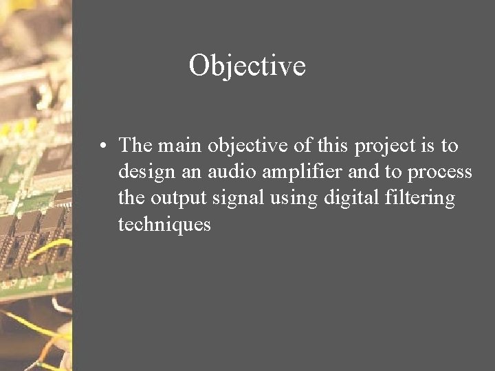 Objective • The main objective of this project is to design an audio amplifier