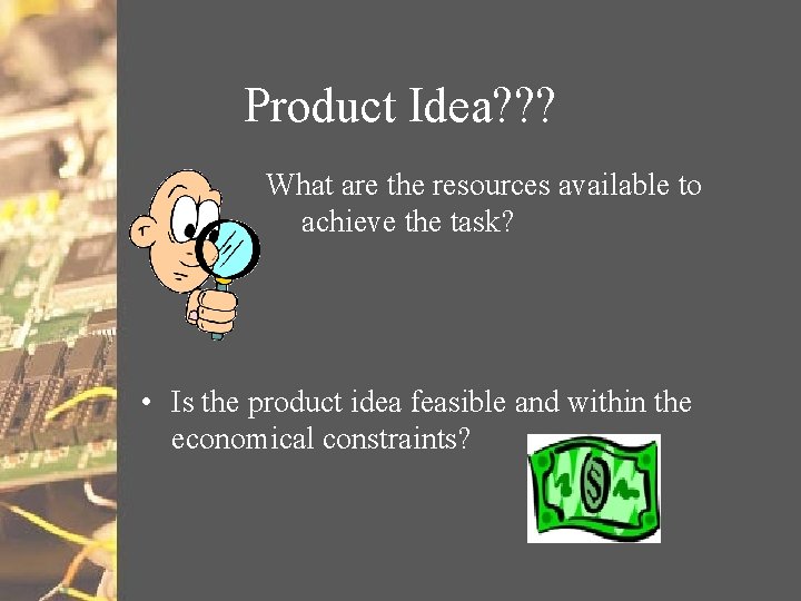 Product Idea? ? ? What are the resources available to achieve the task? •