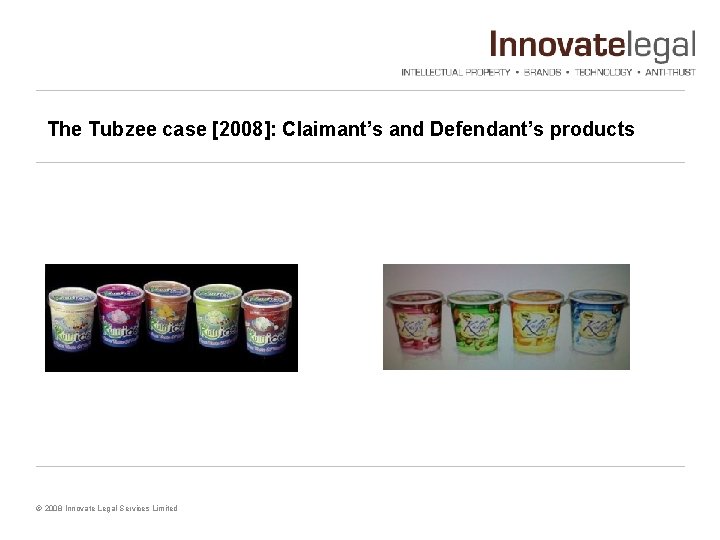 The Tubzee case [2008]: Claimant’s and Defendant’s products © 2008 Innovate Legal Services Limited