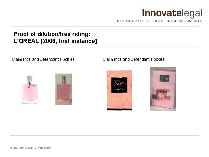 Proof of dilution/free riding: L’OREAL [2006, first instance] Claimant’s and Defendant’s bottles: © 2008