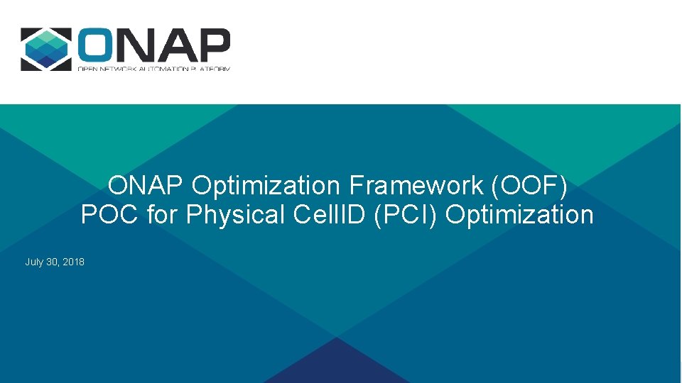 ONAP Optimization Framework (OOF) POC for Physical Cell. ID (PCI) Optimization July 30, 2018