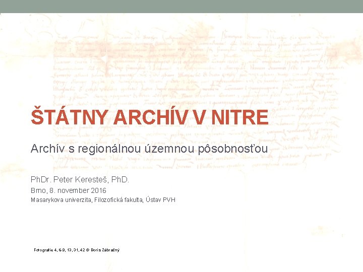 ŠTÁTNY ARCHÍV V NITRE Archív s regionálnou územnou pôsobnosťou Ph. Dr. Peter Keresteš, Ph. ŠTÁTNY ARCHÍV V NITRE Archív s regionálnou územnou pôsobnosťou Ph. Dr. Peter Keresteš, Ph.
