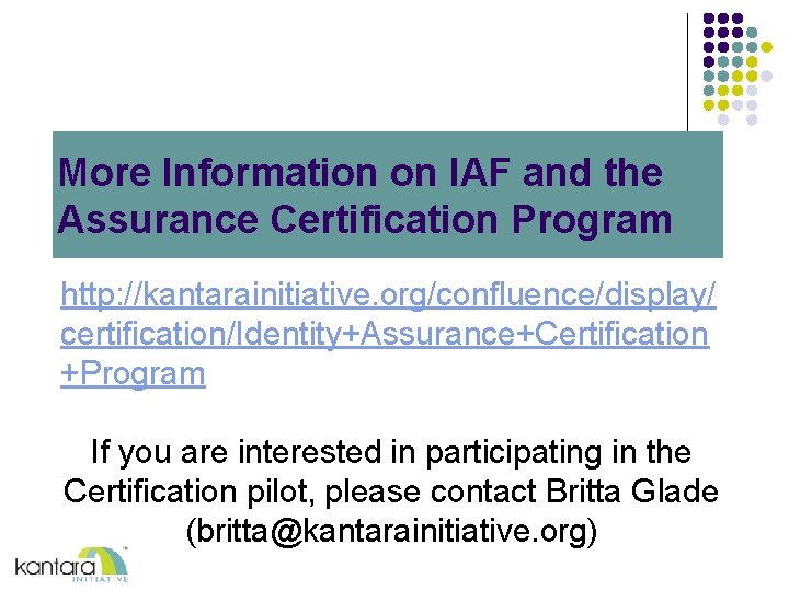 More Information on IAF and the Assurance Certification Program http: //kantarainitiative. org/confluence/display/ certification/Identity+Assurance+Certification +Program More Information on IAF and the Assurance Certification Program http: //kantarainitiative. org/confluence/display/ certification/Identity+Assurance+Certification +Program