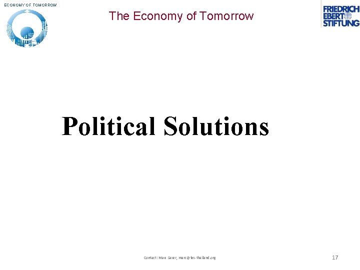 ECONOMY OF TOMORROW The Economy of Tomorrow Political Solutions Contact: Marc Saxer, marc@fes-thailand. org ECONOMY OF TOMORROW The Economy of Tomorrow Political Solutions Contact: Marc Saxer, marc@fes-thailand. org