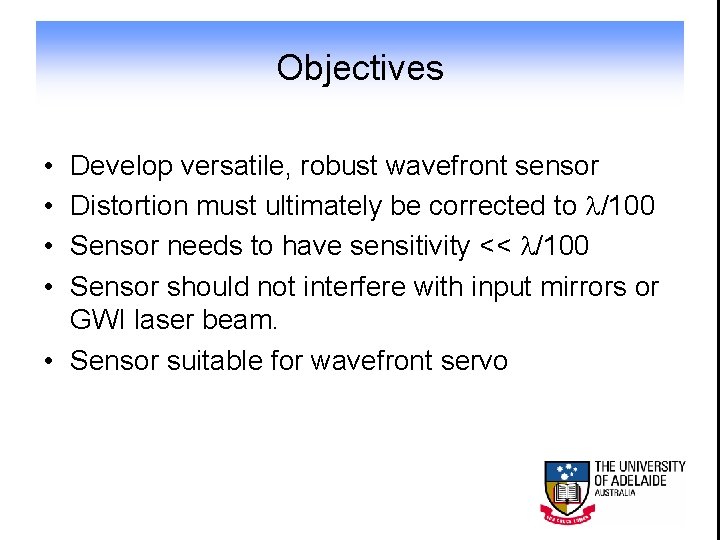 Objectives • • Develop versatile, robust wavefront sensor Distortion must ultimately be corrected to