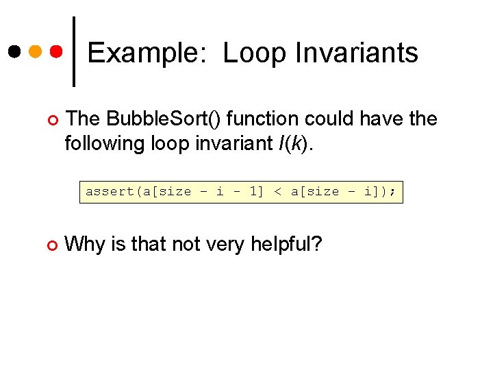 Example: Loop Invariants ¢ The Bubble. Sort() function could have the following loop invariant Example: Loop Invariants ¢ The Bubble. Sort() function could have the following loop invariant