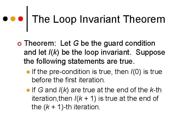 The Loop Invariant Theorem ¢ Theorem: Let G be the guard condition and let The Loop Invariant Theorem ¢ Theorem: Let G be the guard condition and let