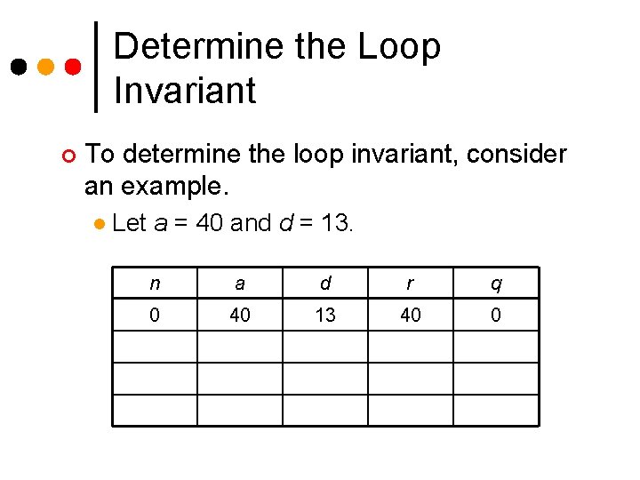 Determine the Loop Invariant ¢ To determine the loop invariant, consider an example. l Determine the Loop Invariant ¢ To determine the loop invariant, consider an example. l