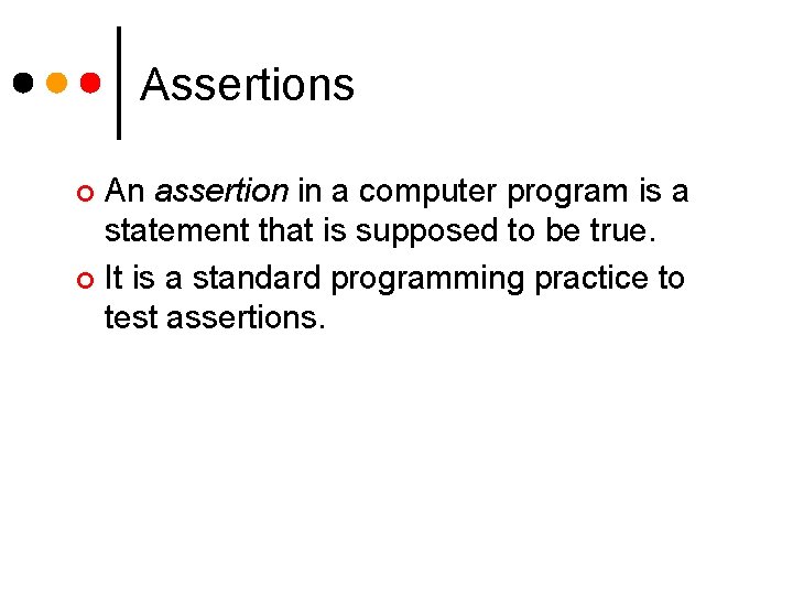 Assertions An assertion in a computer program is a statement that is supposed to Assertions An assertion in a computer program is a statement that is supposed to