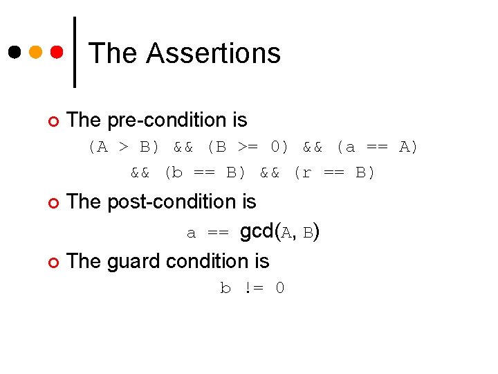 The Assertions ¢ The pre-condition is (A > B) && (B >= 0) && The Assertions ¢ The pre-condition is (A > B) && (B >= 0) &&