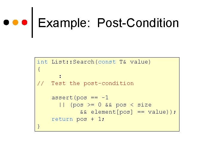 Example: Post-Condition int List: : Search(const T& value) { : // Test the post-condition Example: Post-Condition int List: : Search(const T& value) { : // Test the post-condition