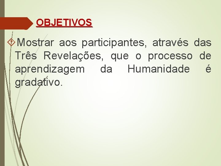 OBJETIVOS Mostrar aos participantes, através das Três Revelações, que o processo de aprendizagem da