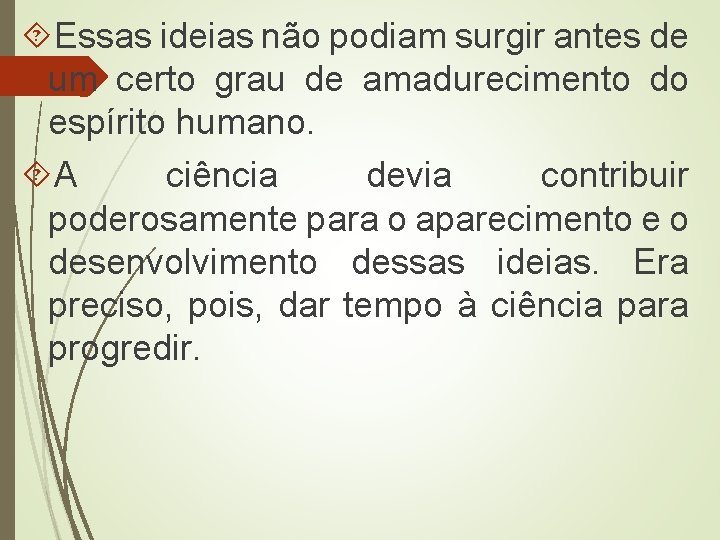  Essas ideias não podiam surgir antes de um certo grau de amadurecimento do