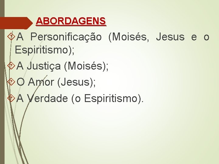 ABORDAGENS A Personificação (Moisés, Jesus e o Espiritismo); A Justiça (Moisés); O Amor (Jesus);