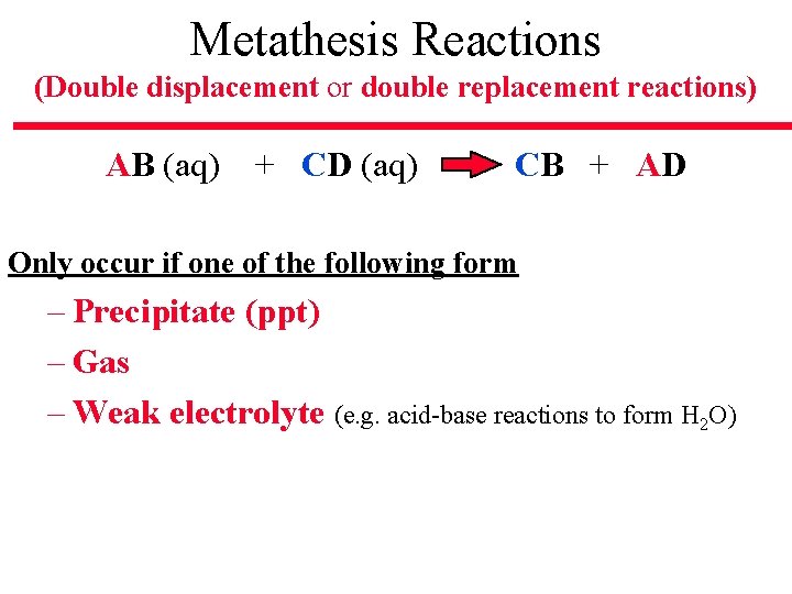 Metathesis Reactions (Double displacement or double replacement reactions) AB (aq) + CD (aq) CB