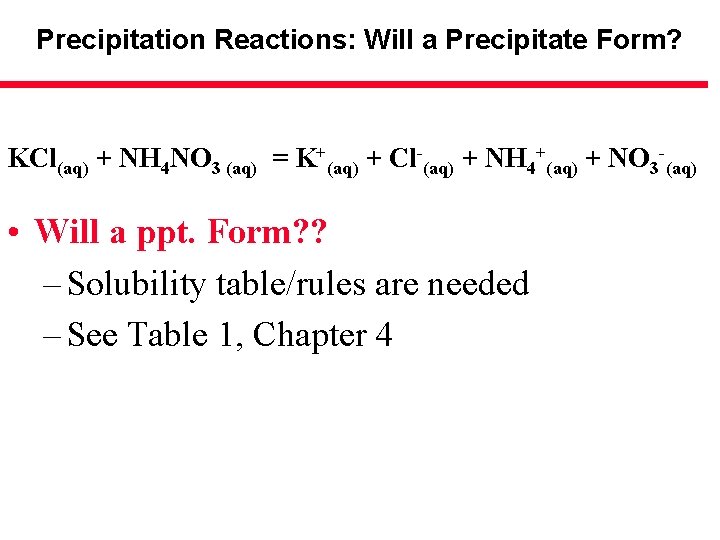 Precipitation Reactions: Will a Precipitate Form? KCl(aq) + NH 4 NO 3 (aq) =