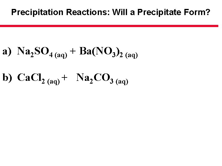 Precipitation Reactions: Will a Precipitate Form? a) Na 2 SO 4 (aq) + Ba(NO