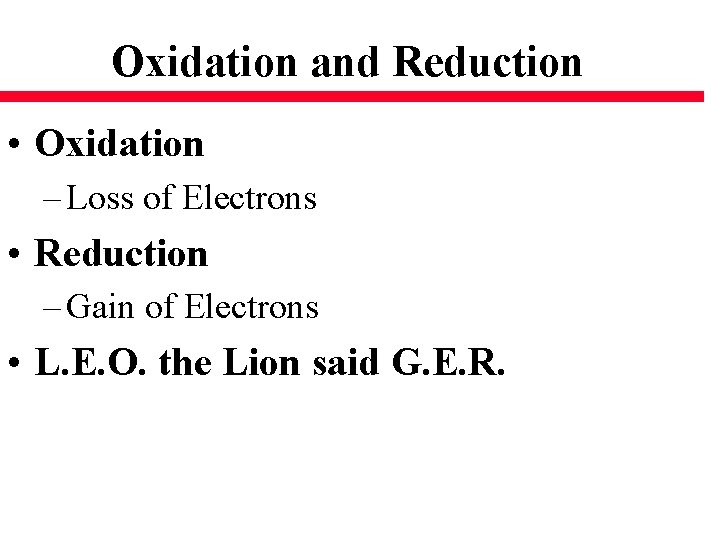 Oxidation and Reduction • Oxidation – Loss of Electrons • Reduction – Gain of
