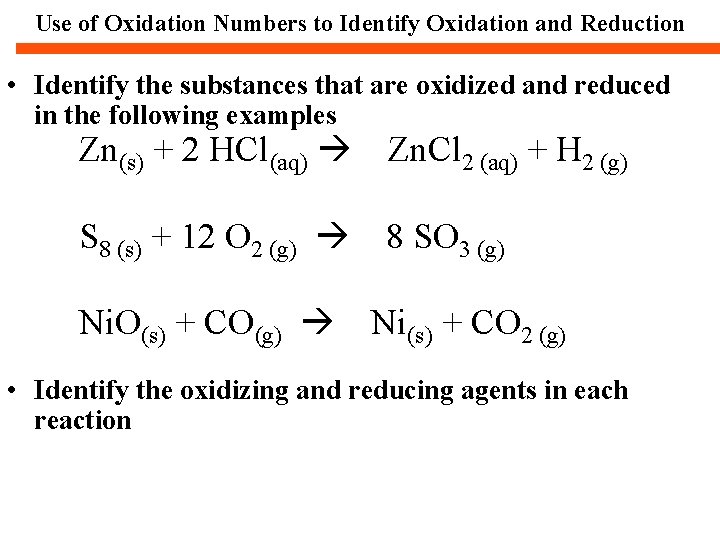 Use of Oxidation Numbers to Identify Oxidation and Reduction • Identify the substances that