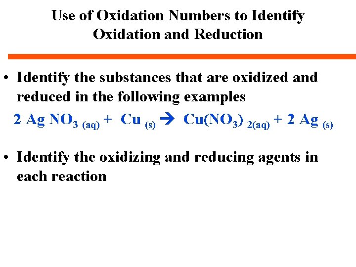 Use of Oxidation Numbers to Identify Oxidation and Reduction • Identify the substances that