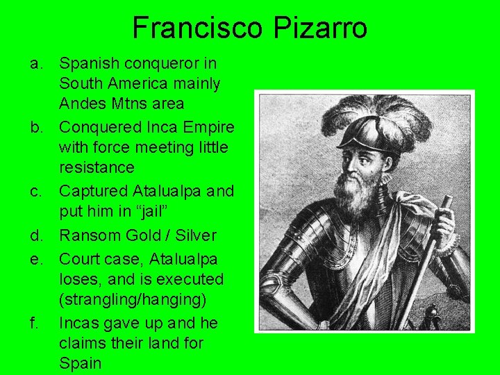 Francisco Pizarro a. Spanish conqueror in South America mainly Andes Mtns area b. Conquered