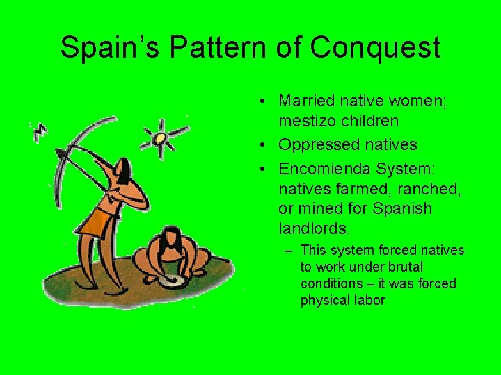 Spain’s Pattern of Conquest • Married native women; mestizo children • Oppressed natives •