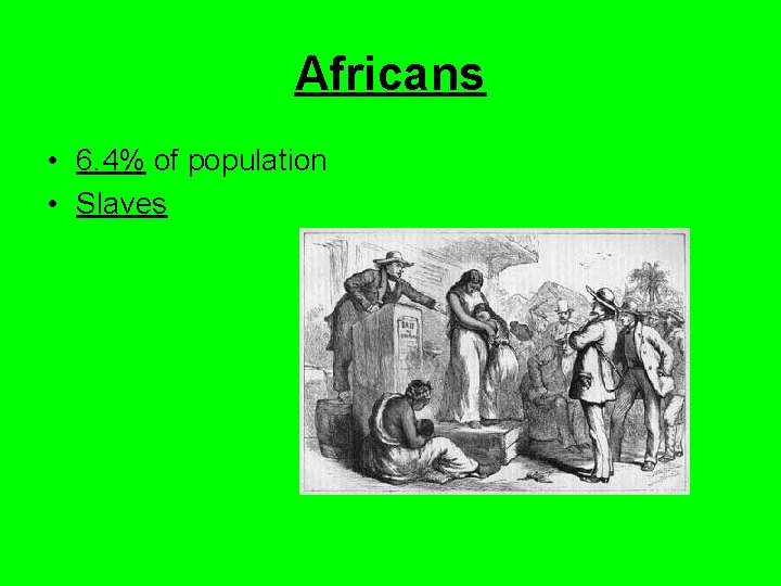 Africans • 6. 4% of population • Slaves 