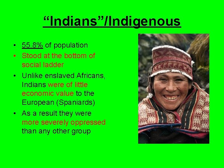 “Indians”/Indigenous • 55. 8% of population • Stood at the bottom of social ladder